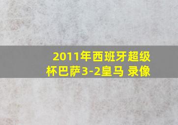 2011年西班牙超级杯巴萨3-2皇马 录像